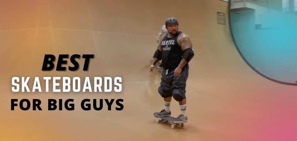 Best Skateboards for Big Guys - review and buying guide
