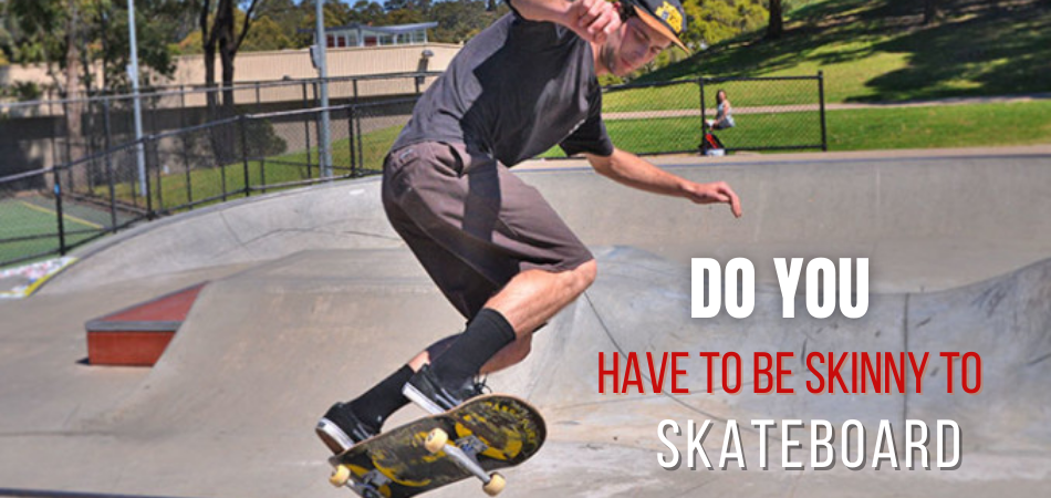 Do You Have to Be Skinny To Skateboard
