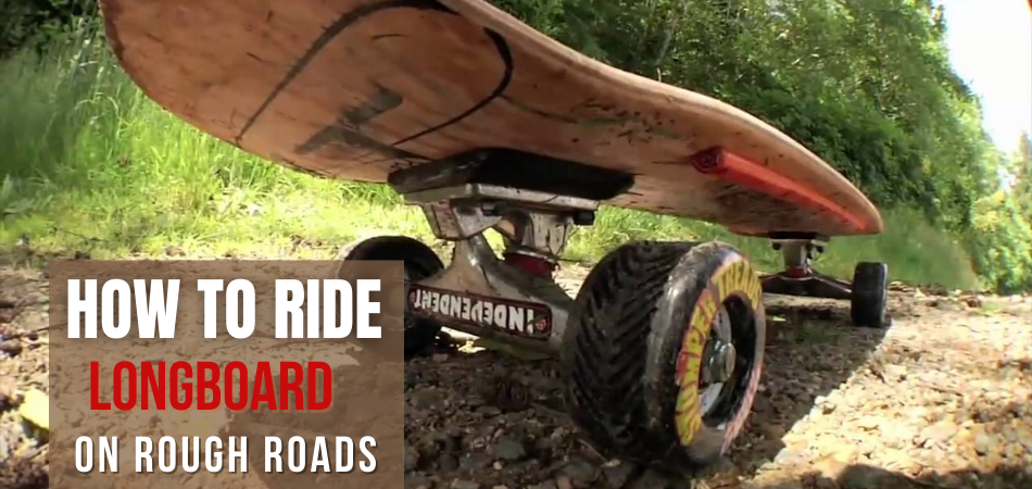 How To Ride A Longboard On Rough Roads