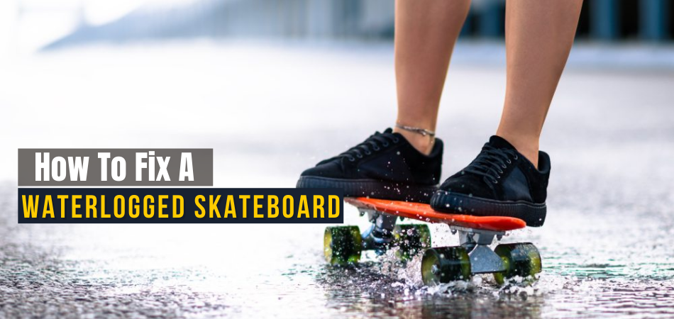 How To Fix A Waterlogged Skateboard